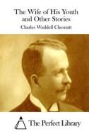 The Wife of His Youth and Other Stories di Charles Waddell Chesnutt edito da Createspace