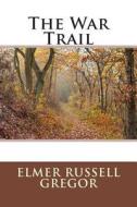 The War Trail di Elmer Russell Gregor edito da Createspace