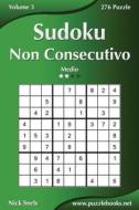 Sudoku Non Consecutivo - Medio - Volume 3 - 276 Puzzle di Nick Snels edito da Createspace
