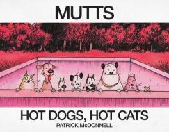 Hot Dogs, Hot Cats: A Mutts Treasury di Patrick Mcdonnell edito da ANDREWS & MCMEEL