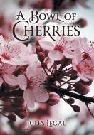 A Bowl of Cherries di Jules Legal edito da FriesenPress