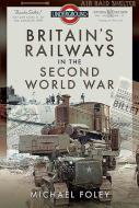 Britains Railways In The Second World Wa di FOLEY MICHAEL edito da Pen & Sword Books