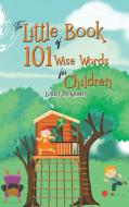 The Little Book of 101 Wise Words for Children di Lindzy McQueen edito da AUSTIN MACAULEY