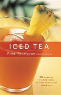 Iced Tea: 50 Recipes for Refreshing Tisanes, Infusions, Coolers, and Spiked Teas di Fred Thompson, Thompson Fred edito da HARVARD COMMON PR