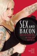 Sex and Bacon: Why I Love Things That Are Very, Very Bad for Me di Sarah Katherine Lewis edito da SEAL PR CA