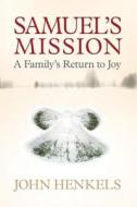 Samuel's Mission: A Longed-For Birth, a Devastating Tragedy, a Return to Joy di John Henkel edito da Beaver's Pond Press