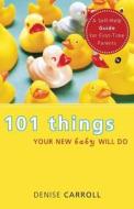 101 Things Your New Baby Will Do di Denise Carroll edito da Tate Publishing & Enterprises