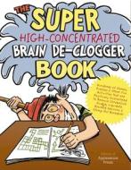 The Super High-Concentrated Brain De-Clogger Book: Hundreds of Games, Puzzles and Other Fun Activites That Are Positivel di Joe Rhatigan edito da APPLESAUCE PR