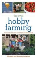 The Joy of Hobby Farming: Grow Food, Raise Animals, and Enjoy a Sustainable Life di Michael Levatino, Audrey Levatino edito da SKYHORSE PUB
