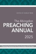 The Abingdon Preaching Annual 2025: Planning Sermons for Every Sunday of the Year di Charley Reeb edito da ABINGDON PR