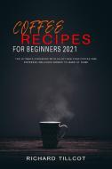 COFFEE RECIPES FOR BEGINNERS 2021: THE U di RICHARD TILLCOT edito da LIGHTNING SOURCE UK LTD