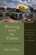 Writing Down the Vision: Essays & Prophecies di Kei Miller edito da PEEPAL TREE PR