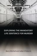 Exploring The Mandatory Life Sentence For Murder di Barry Mitchell, Julian V. Roberts edito da Bloomsbury Publishing Plc