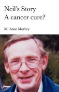 Neil\'s Story - A Cancer Cure? di M Morbey edito da Adlibbed Ltd
