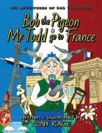 Bob the Pigeon and Mr Todd go to France di Tony Race edito da UK Book Publishing