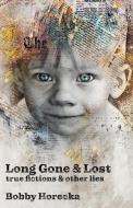 Long Gone Lost: True Fictions And Othe di BOBBY HORECKA edito da Lightning Source Uk Ltd