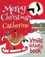 Merry Christmas Catherine - Xmas Activity Book: (Personalized Children's Activity Book) di Xmasst edito da Createspace Independent Publishing Platform