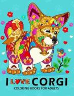 I Love Corgis Coloring Books for Adults: Dog Animal Stress-Relief Coloring Book for Grown-Ups di Balloon Publishing edito da Createspace Independent Publishing Platform