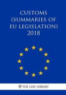 Customs (Summaries of Eu Legislation) 2018 di The Law Library edito da Createspace Independent Publishing Platform