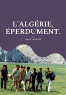 L'ALGÉRIE, ÉPERDUMENT. di Gérard Lambert edito da Books on Demand