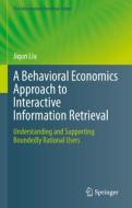 A Behavioral Economics Approach to Interactive Information Retrieval di Jiqun Liu edito da Springer International Publishing