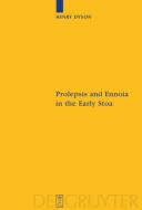 Prolepsis and Ennoia in the Early Stoa di Henry Dyson edito da De Gruyter
