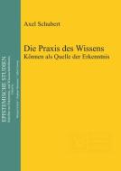 Die Praxis des Wissens di Axel Schubert edito da Gruyter, Walter de GmbH