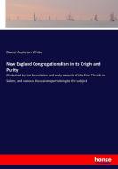 New England Congregationalism in its Origin and Purity di Daniel Appleton White edito da hansebooks