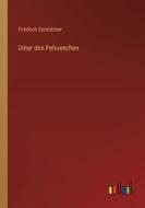 Unter den Pehuenchen di Friedrich Gerstäcker edito da Outlook Verlag