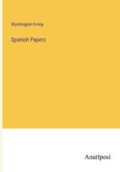 Spanish Papers di Washington Irving edito da Anatiposi Verlag