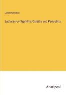 Lectures on Syphilitic Osteitis and Periostitis di John Hamilton edito da Anatiposi Verlag