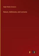 Nature, Addresses, and Lectures di Ralph Waldo Emerson edito da Outlook Verlag