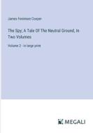 The Spy; A Tale Of The Neutral Ground, In Two Volumes di James Fenimore Cooper edito da Megali Verlag