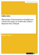 Phenotypic Characterization of indigenous Chicken Ecotypes in Northwollo, Amhara Regional State, Ethiopia di Addisu Hailu edito da GRIN Publishing