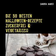Die 50 besten Halloween-Rezepte   Zuckerfrei & Vegetarisch di Sandra Hager edito da Books on Demand