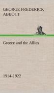 Greece and the Allies 1914-1922 di G. F. (George Frederick) Abbott edito da TREDITION CLASSICS