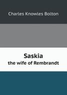 Saskia The Wife Of Rembrandt di Charles Knowles Bolton edito da Book On Demand Ltd.