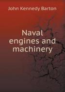 Naval Engines And Machinery di John Kennedy Barton edito da Book On Demand Ltd.