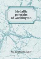 Medallic Portraits Of Washington di William Spohn Baker edito da Book On Demand Ltd.