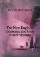 Ten New England Blossoms And Their Insect Visitors di Clarence Moores Weed edito da Book On Demand Ltd.