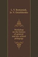 Workshop On The History Of General And Pre-school Pedagogy di L V Romanjuk, Je V Onishhenko edito da Book On Demand Ltd.