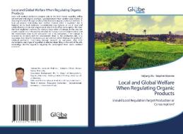 Local and Global Welfare When Regulating Organic Products di Haijiang Wu, Stéphan Marette edito da GlobeEdit