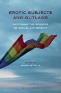Erotic Subjects and Outlaws: Sketching the Borders of Sexual Citizenship edito da BRILL/RODOPI