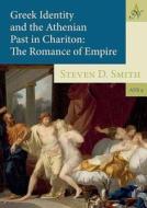 Greek Identity and the Athenian Past in Chariton: The Romance of Empire di Steven D. Smith edito da BARKHUIS
