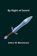 By Right of Sword di Arthur W. Marchmont edito da Alpha Editions