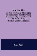 Hands Up; or, Thirty-Five Years of Detective Life in the Mountains and on the Plains; Reminiscences by General D. J. Cook, Chief of the Rocky Mountain di D. J. Cook edito da Alpha Editions