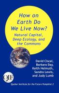 How on Earth Do We Live Now? Natural Capital, Deep Ecology and the Commons di David Ciscel, Keith Helmuth, Sandra Lewis edito da PRODUCCICONES DE LA HAMACA