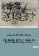 The Radio Boys Rescue the Lost Alaska Expedition di Gerald Breckenridge edito da Culturea