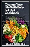 Change Your Life With Belly Fat Diet Cookbook di Agatha PH.D William Agatha PH.D edito da Independently Published