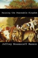 Raising the Peaceable Kingdom di Jeffery Moussaieff Masson edito da Untreed Reads Publishing